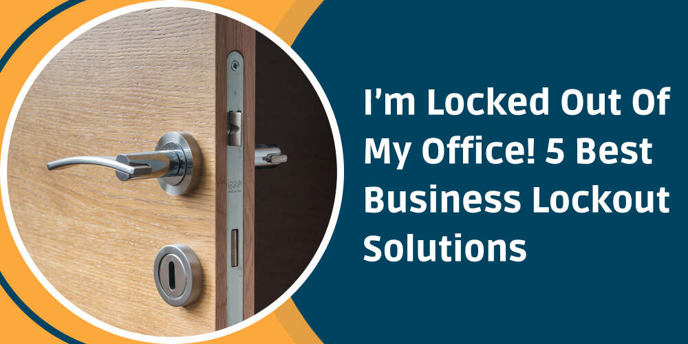 I’m Locked Out Of My Office! 5 Best Business Lockout Solutions