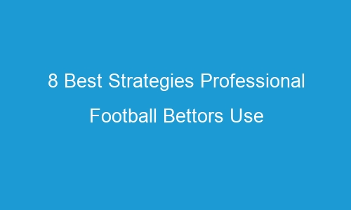 8 best strategies professional football bettors use 40009 - 8 Best Strategies Professional Football Bettors Use