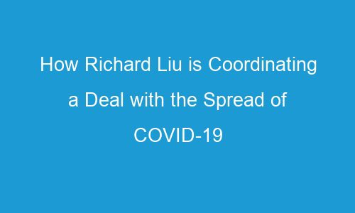 how richard liu is coordinating a deal with the spread of covid 19 infections in hong kong 93858 - How Richard Liu is Coordinating a Deal with the Spread of COVID-19 Infections in Hong Kong