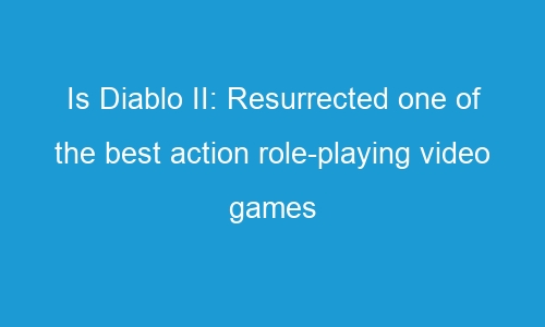 is diablo ii resurrected one of the best action role playing video games out there 55762 1 - Is Diablo II: Resurrected one of the best action role-playing video games out there?